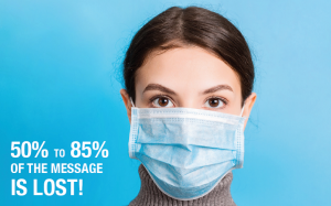 A woman wearing a mask over her mouth with text that says fifty to eighty percent of the message is lost.